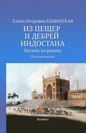 ИЗ ПЕЩЕР И ДЕБРЕЙ ИНДОСТАНА. Письма на родину (полный текст). Блаватская Е.П.