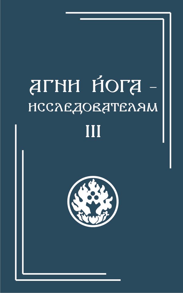 Агни Йога – исследователям. Часть III  (в 3-х частях)